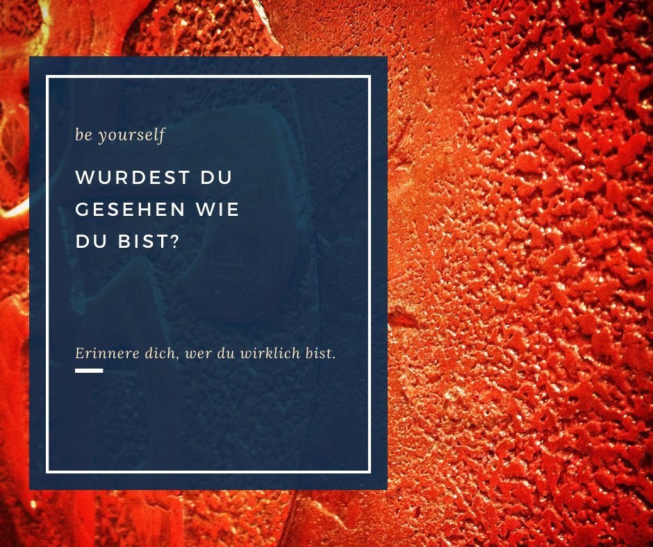 Wurdest du gesehen wie du bist Wurdest du gesehen wie du bist